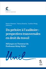 Du prétoire à l’auditoire : perspectives transversales en droit du travail -        Mélanges en l'honneur du Professeur Rémy Wyler
